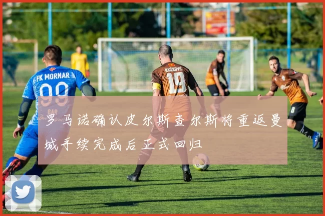 罗马诺确认皮尔斯查尔斯将重返曼城手续完成后正式回归